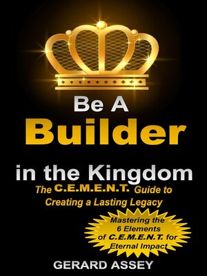 cover image of Be a Builder in the Kingdom    the C.E.M.E.N.T. Guide to Creating a Lasting Legacy
